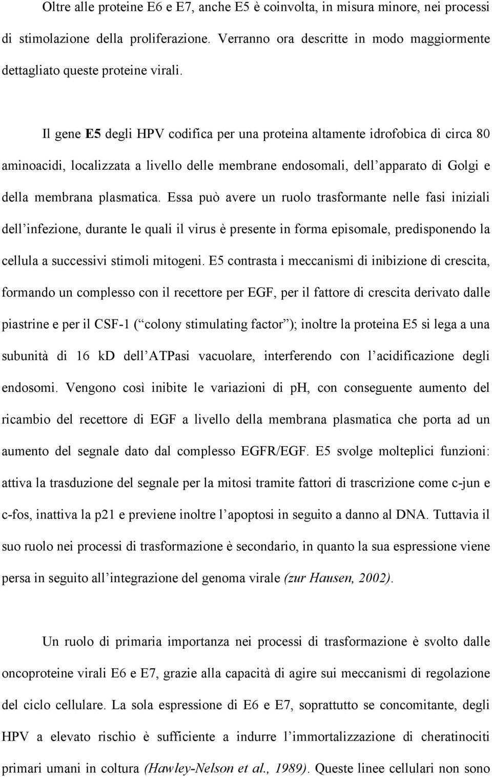 Essa può avere un ruolo trasformante nelle fasi iniziali dell infezione, durante le quali il virus è presente in forma episomale, predisponendo la cellula a successivi stimoli mitogeni.