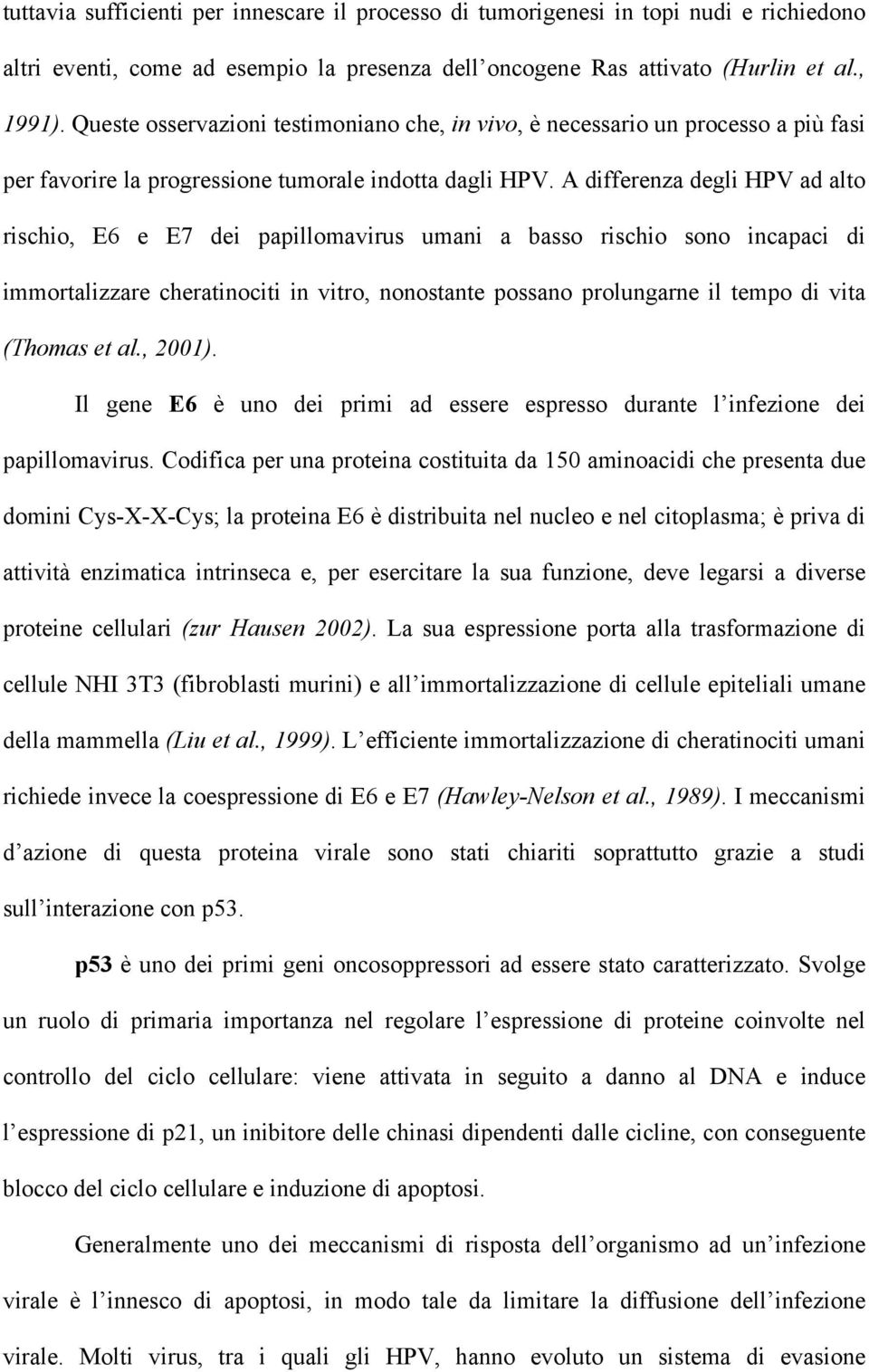 A differenza degli HPV ad alto rischio, E6 e E7 dei papillomavirus umani a basso rischio sono incapaci di immortalizzare cheratinociti in vitro, nonostante possano prolungarne il tempo di vita