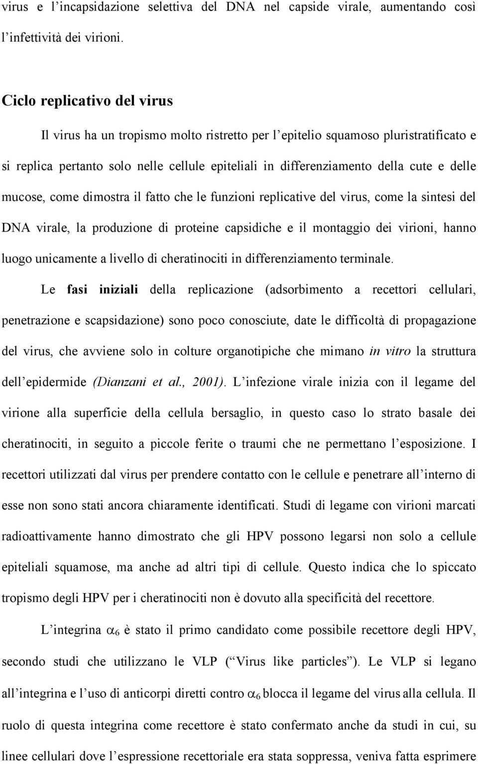 delle mucose, come dimostra il fatto che le funzioni replicative del virus, come la sintesi del DNA virale, la produzione di proteine capsidiche e il montaggio dei virioni, hanno luogo unicamente a