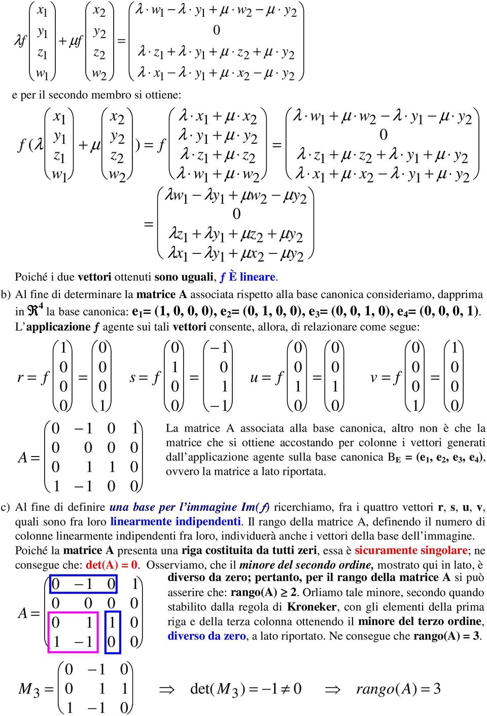 b) Al fine di determinare la matrice A associata rispetto alla base canonica consideriamo, dapprima in R 4 la base canonica: e (,,, ), e (,,, ), e 3 (,,, ), e 4 (,,, ).