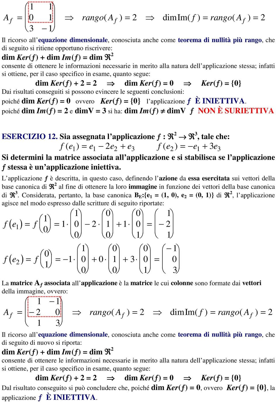 Ker(ƒ) {} Dai risultati conseguiti si possono evincere le seguenti conclusioni: poiché dim Ker(ƒ) ovvero Ker(ƒ) {} l applicazione ƒ È INIETTIVA.