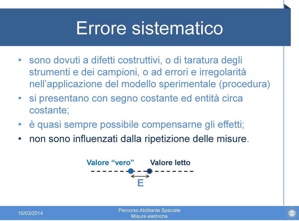 si presentano con segno costante ed entità circa costante; è quasi sempre possibile