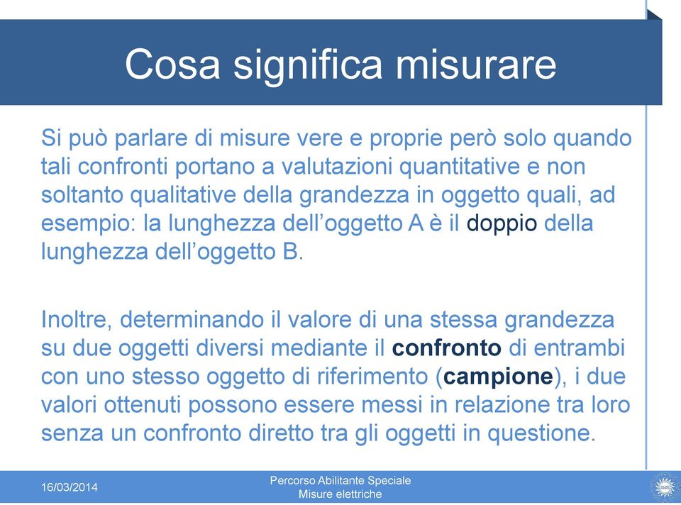 Inoltre, determinando il valore di una stessa grandezza su due oggetti diversi mediante il confronto di entrambi con uno stesso oggetto di