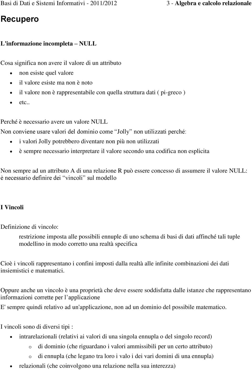 . Perché è necessario avere un valore NULL Non conviene usare valori del dominio come Jolly non utilizzati perché: i valori Jolly potrebbero diventare non più non utilizzati è sempre necessario