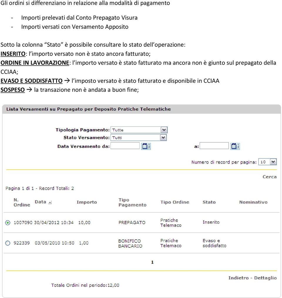 versato non è stato ancora fatturato; ORDINE IN LAVORAZIONE: l importo versato è stato fatturato ma ancora non è giunto sul