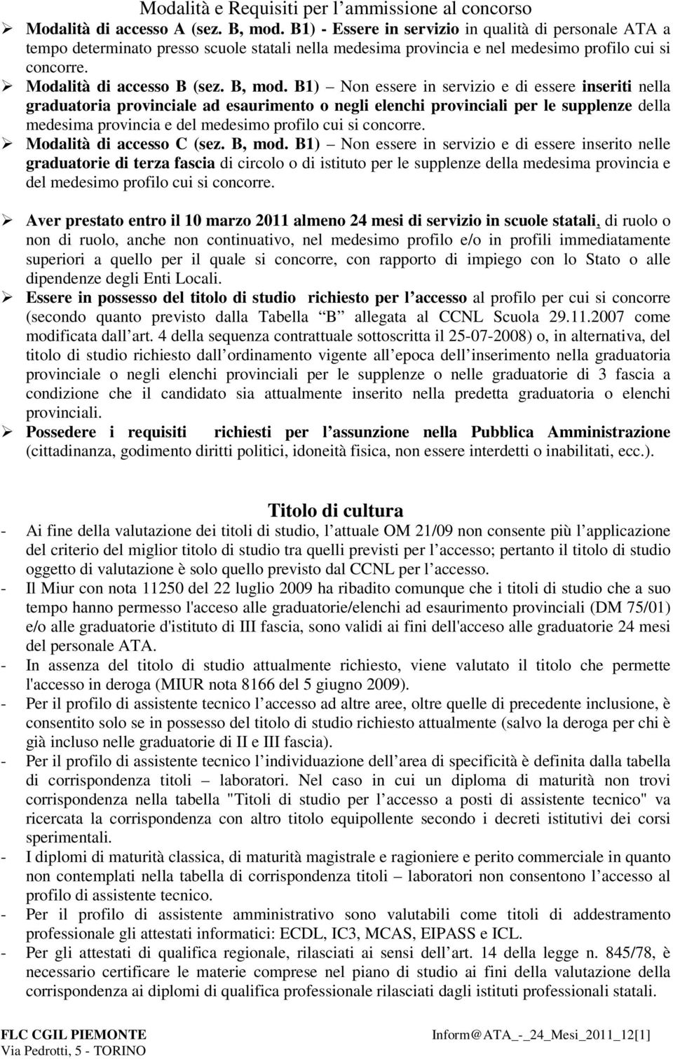 B1) Non essere in servizio e di essere inseriti nella graduatoria provinciale ad esaurimento o negli elenchi provinciali per le supplenze della medesima provincia e del medesimo profilo cui si