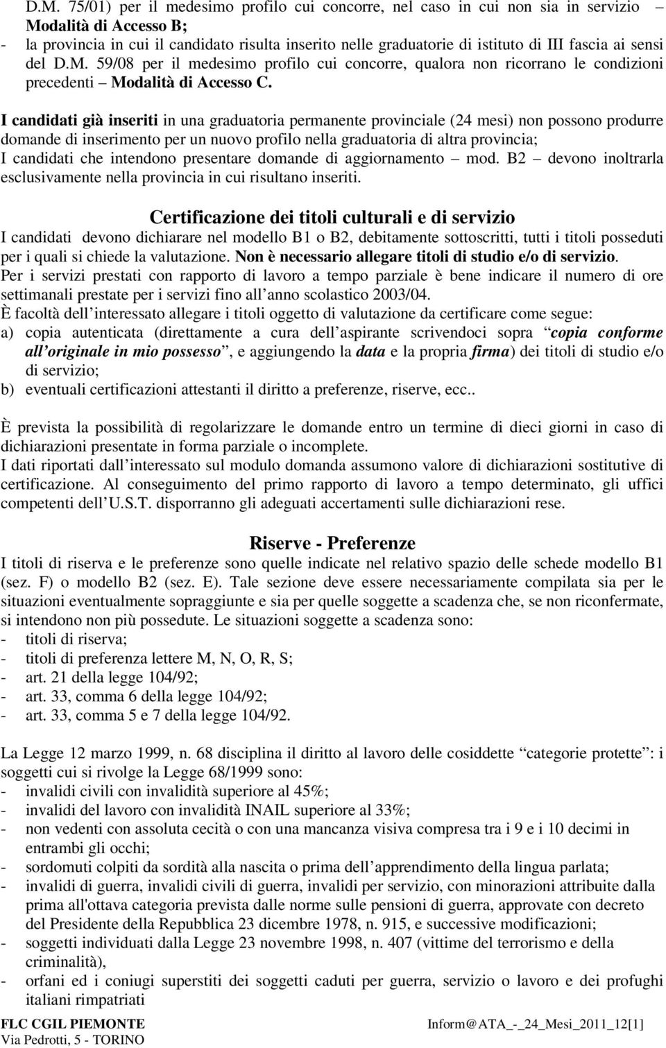 I candidati già inseriti in una graduatoria permanente provinciale (24 mesi) non possono produrre domande di inserimento per un nuovo profilo nella graduatoria di altra provincia; I candidati che