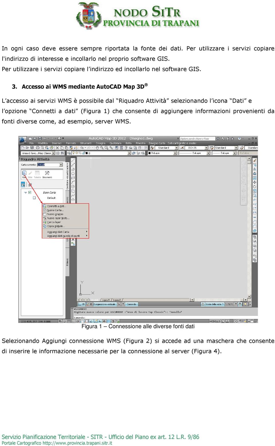 Accesso ai WMS mediante AutoCAD Map 3D L accesso ai servizi WMS è possibile dal Riquadro Attività selezionando l icona Dati e l opzione Connetti a dati (Figura 1) che consente