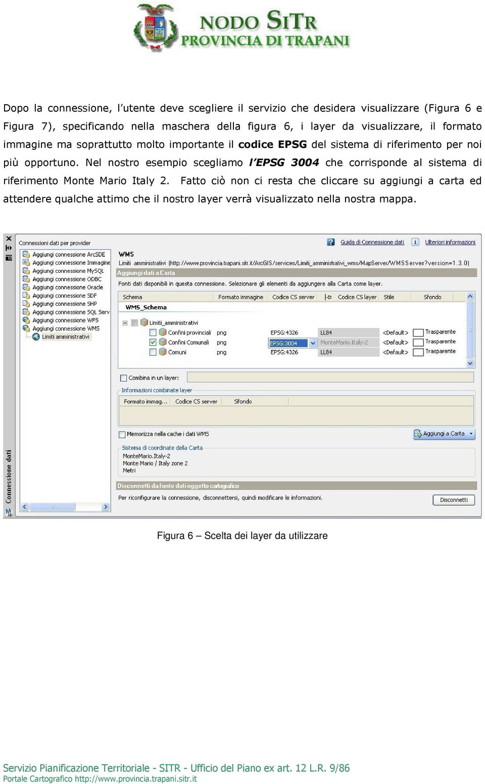 opportuno. Nel nostro esempio scegliamo l EPSG 3004 che corrisponde al sistema di riferimento Monte Mario Italy 2.