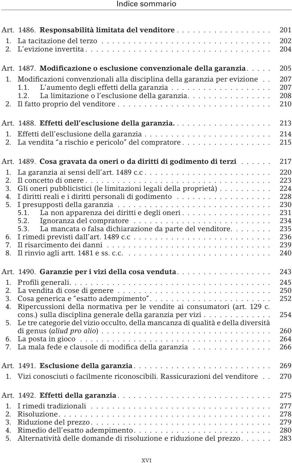 Il fatto proprio del venditore... 210 Art. 1488. Effetti dell esclusione della garanzia.... 213 1. Effetti dell esclusione della garanzia... 214 2. La vendita a rischio e pericolo del compratore.