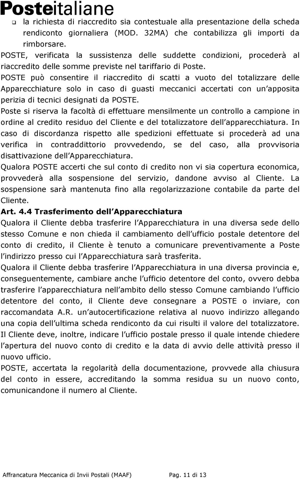 POSTE può consentire il riaccredito di scatti a vuoto del totalizzare delle Apparecchiature solo in caso di guasti meccanici accertati con un apposita perizia di tecnici designati da POSTE.