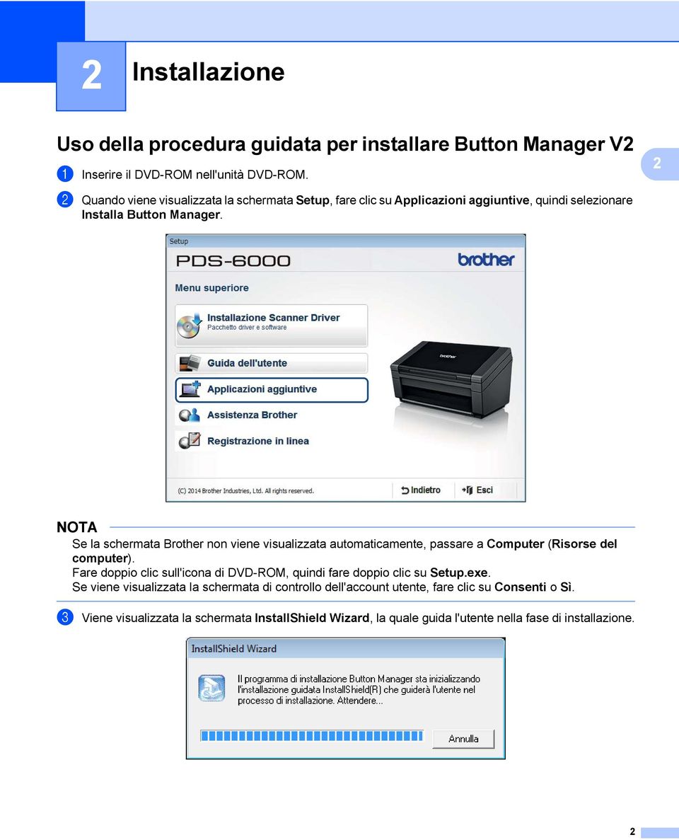 NOTA Se la schermata Brother non viene visualizzata automaticamente, passare a Computer (Risorse del computer).