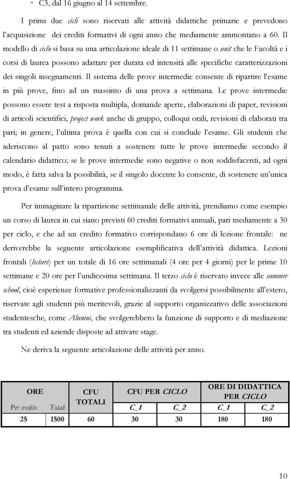 singoli insegnamenti. Il sistema delle prove intermedie consente di ripartire l esame in più prove, fino ad un massimo di una prova a settimana.