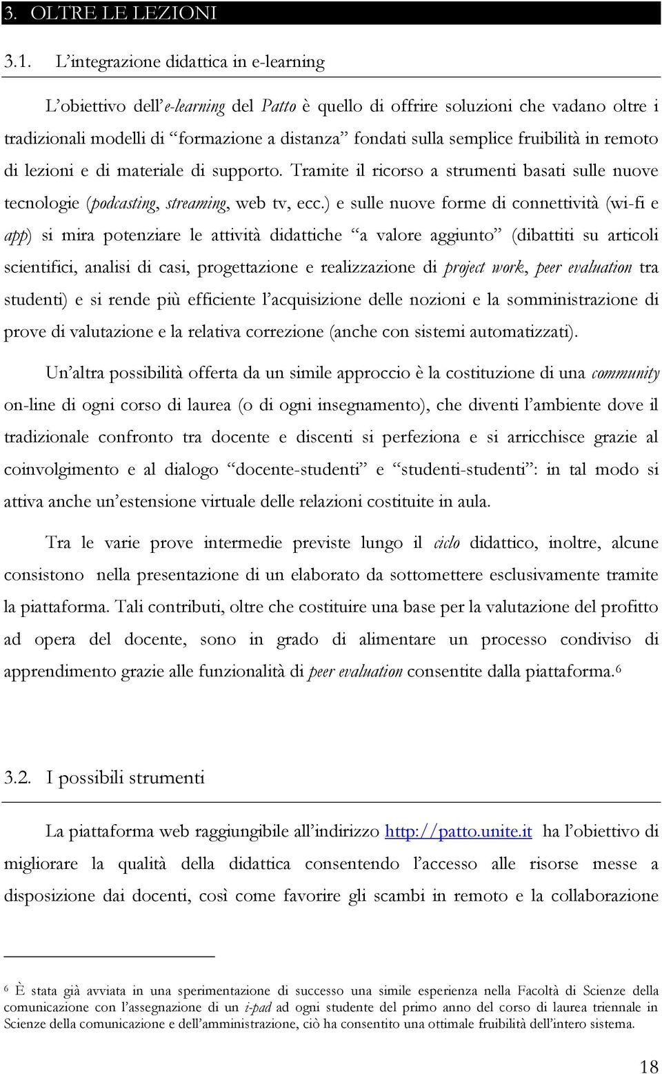 fruibilità in remoto di lezioni e di materiale di supporto. Tramite il ricorso a strumenti basati sulle nuove tecnologie (podcasting, streaming, web tv, ecc.