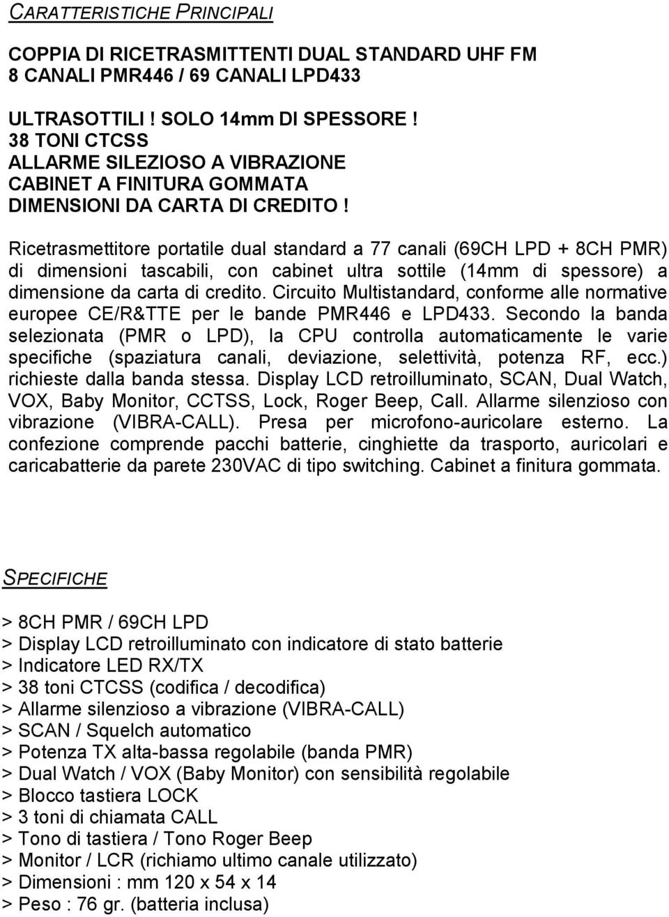 Ricetrasmettitore portatile dual standard a 77 canali (69CH LPD + 8CH PMR) di dimensioni tascabili, con cabinet ultra sottile (14mm di spessore) a dimensione da carta di credito.