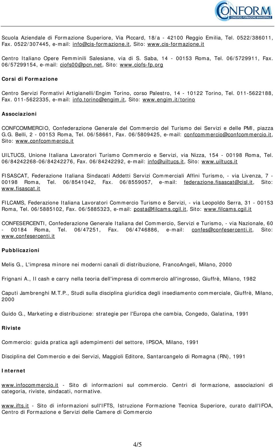 org Corsi di Formazione Centro Servizi Formativi Artigianelli/Engim Torino, corso Palestro, 14-10122 Torino, Tel. 011-5622188, Fax. 011-5622335, e-mail: info.torino@engim.