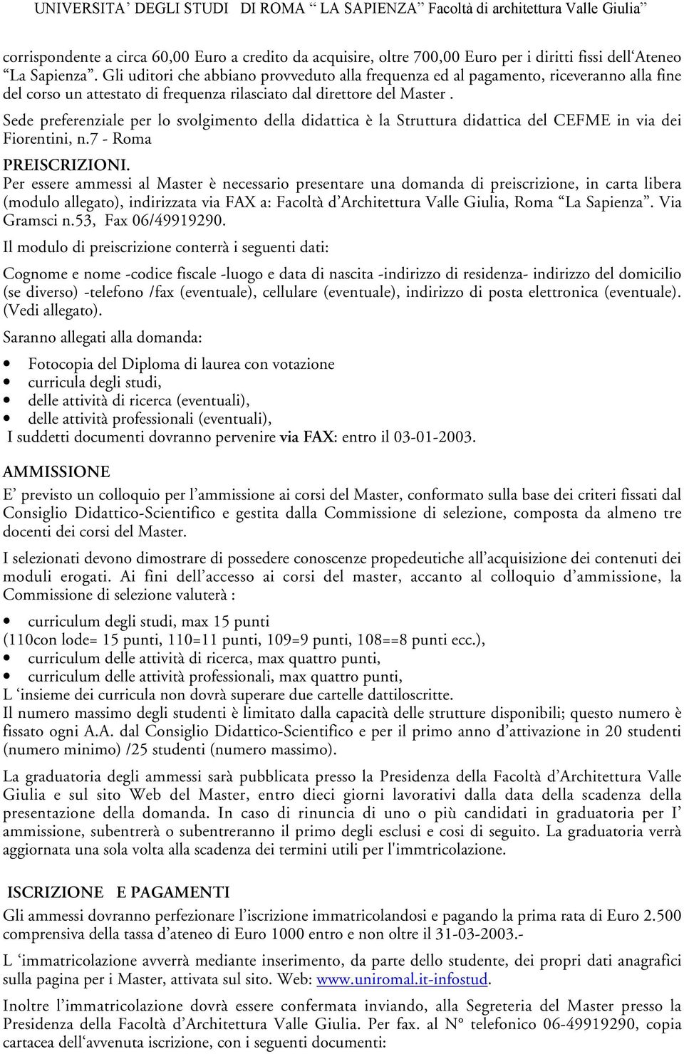 Sede preferenziale per lo svolgimento della didattica è la Struttura didattica del CEFME in via dei Fiorentini, n.7 - Roma PREISCRIZIONI.