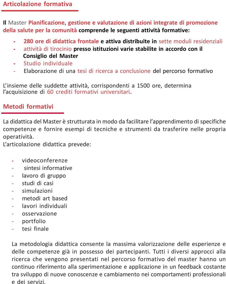 Elaborazione di una tesi di ricerca a conclusione del percorso formativo L insieme delle suddette attività, corrispondenti a 1500 ore, determina l acquisizione di 60 crediti formativi universitari.