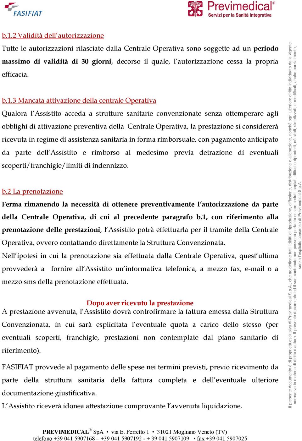 3 Mancata attivazione della centrale Operativa Qualora l Assistito acceda a strutture sanitarie convenzionate senza ottemperare agli obblighi di attivazione preventiva della Centrale Operativa, la