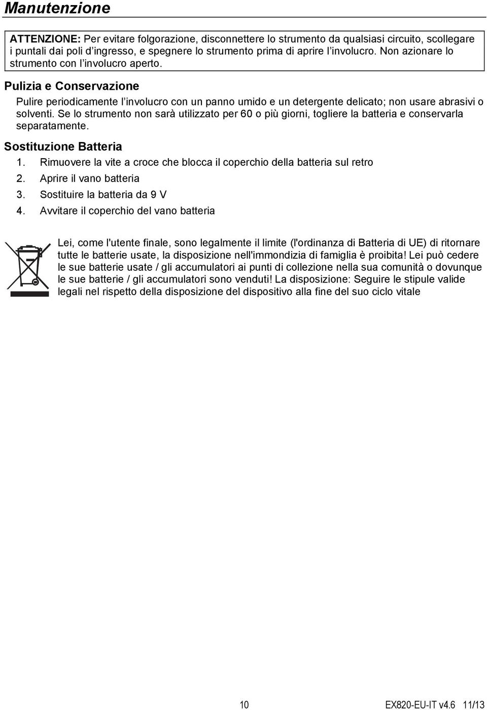 Se lo strumento non sarà utilizzato per 60 o più giorni, togliere la batteria e conservarla separatamente. Sostituzione Batteria 1.