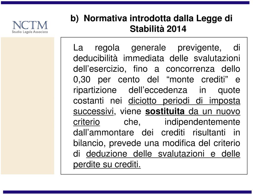 costanti nei diciotto periodi di imposta successivi, viene sostituita da un nuovo criterio che, indipendentemente dall