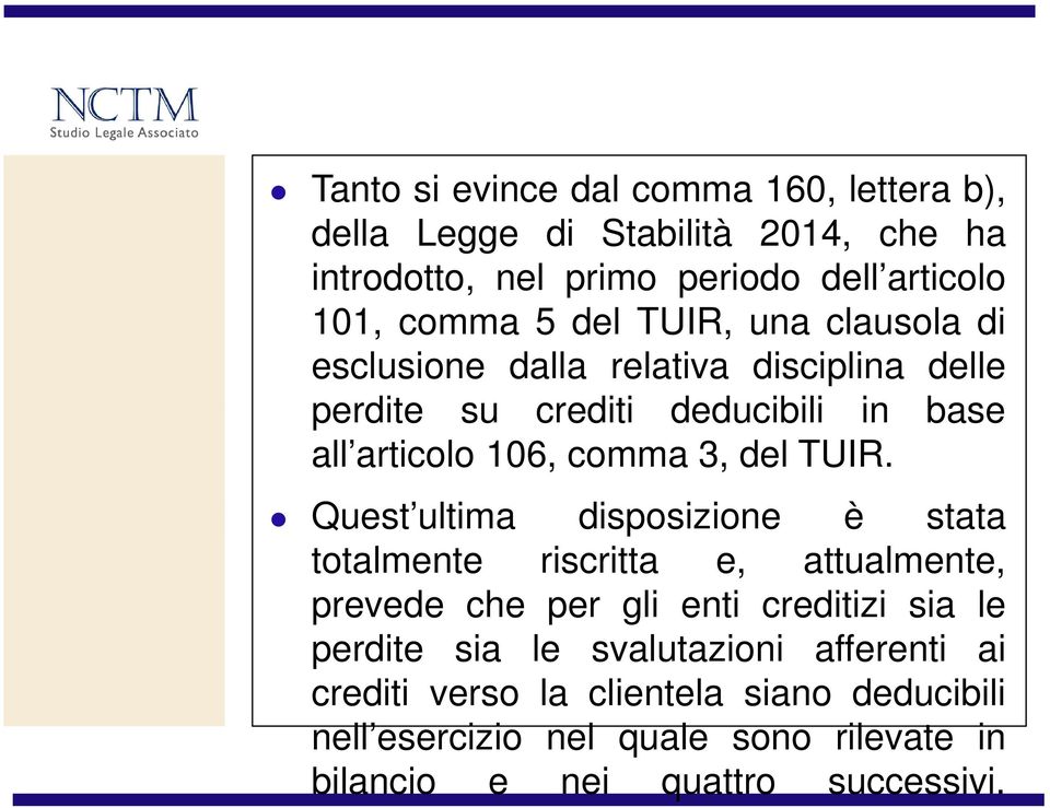 TUIR. Quest ultima disposizione è stata totalmente riscritta e, attualmente, prevede che per gli enti creditizi sia le perdite sia le