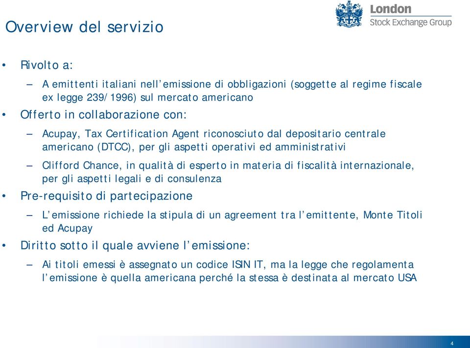 fiscalità internazionale, per gli aspetti legali e di consulenza Pre-requisito di partecipazione L emissione richiede la stipula di un agreement tra l emittente, Monte Titoli ed Acupay