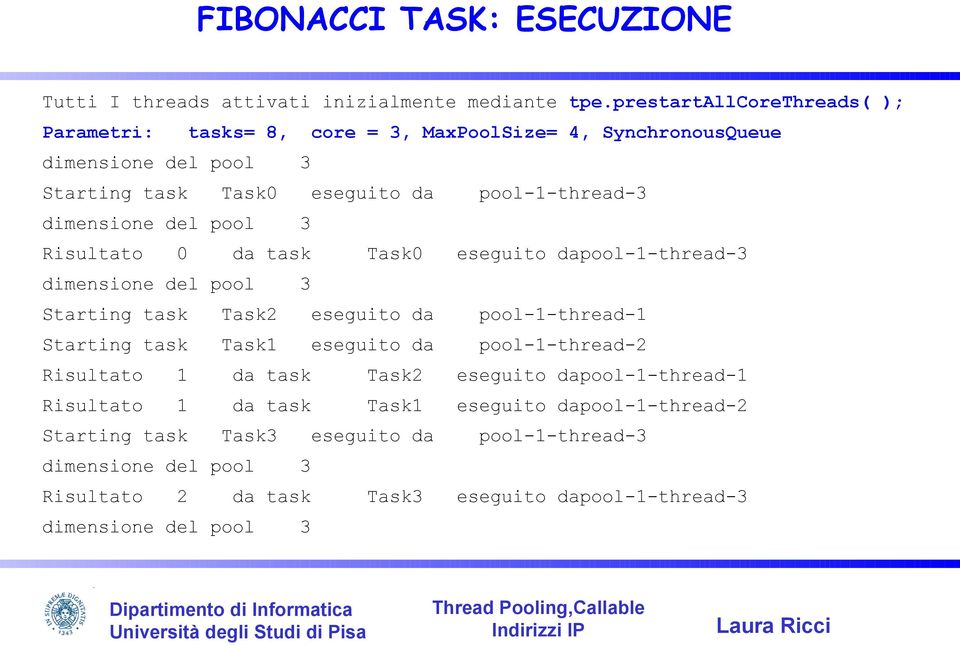 dimensione del pool 3 Risultato 0 da task Task0 eseguito dapool-1-thread-3 dimensione del pool 3 Starting task Task2 eseguito da pool-1-thread-1 Starting task Task1