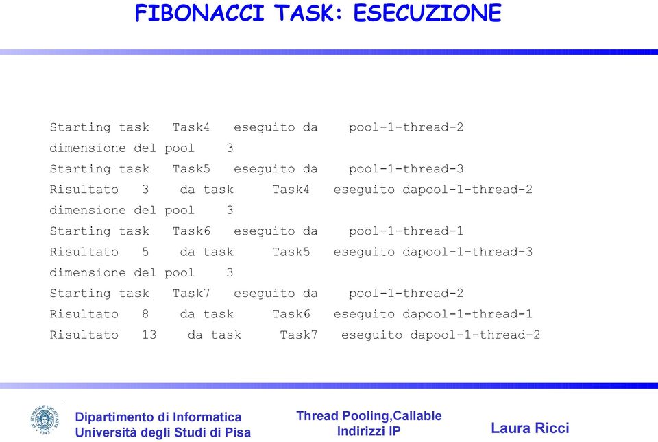 eseguito da pool-1-thread-1 Risultato 5 da task Task5 eseguito dapool-1-thread-3 dimensione del pool 3 Starting task Task7