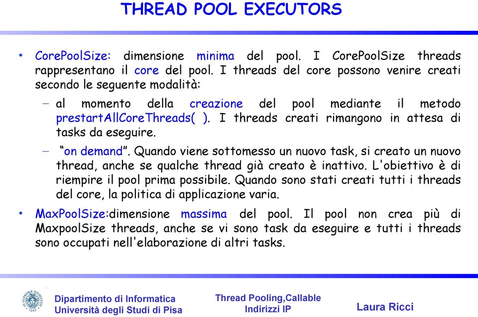 I threads creati rimangono in attesa di tasks da eseguire. on demand. Quando viene sottomesso un nuovo task, si creato un nuovo thread, anche se qualche thread già creato è inattivo.