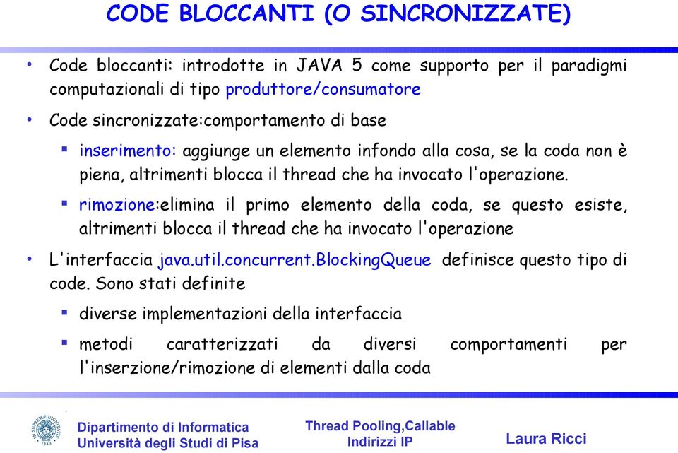 rimozione:elimina il primo elemento della coda, se questo esiste, altrimenti blocca il thread che ha invocato l'operazione L'interfaccia java.util.concurrent.