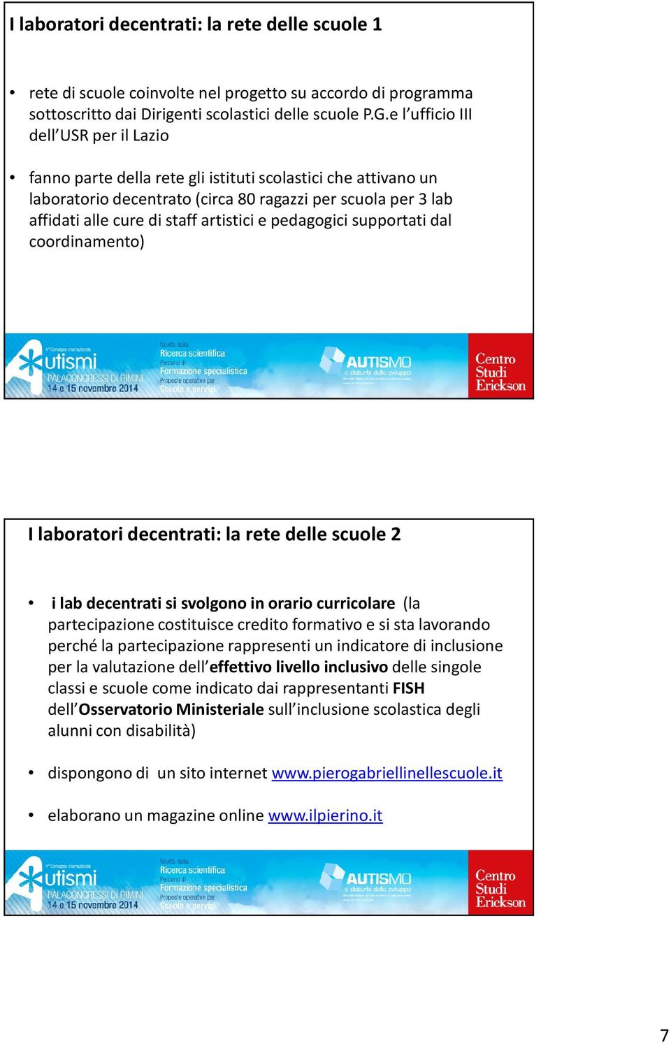 artistici e pedagogici supportati dal coordinamento) I laboratori decentrati: la rete delle scuole 2 i lab decentrati si svolgono in orario curricolare (la partecipazione costituisce credito