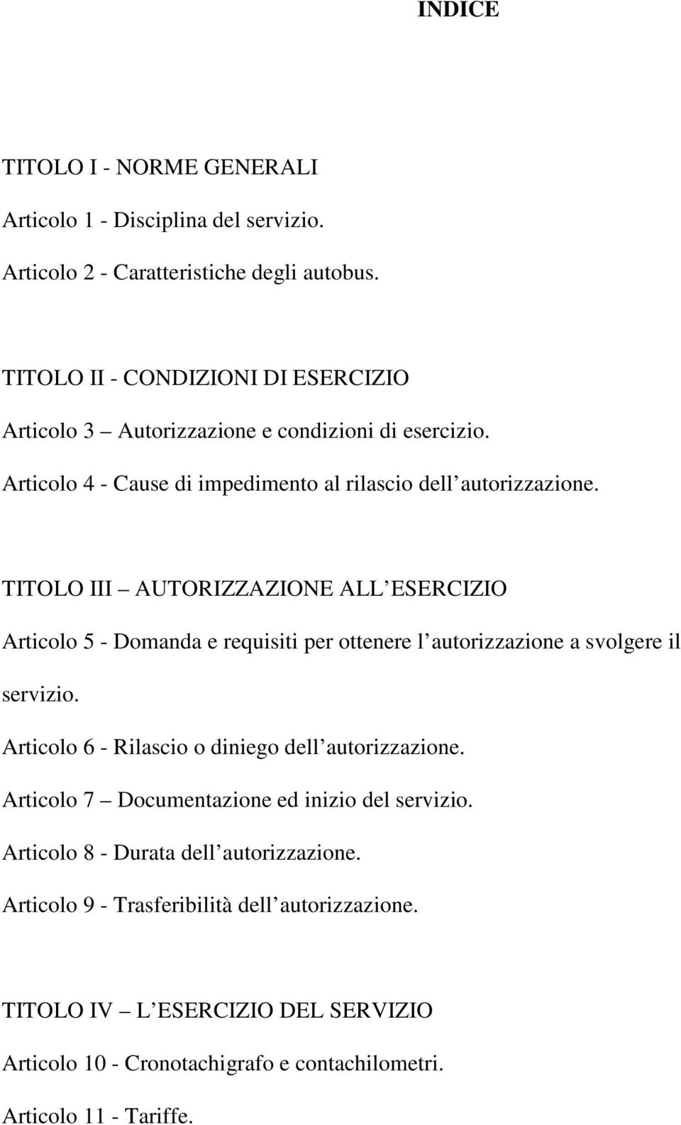 TITOLO III AUTORIZZAZIONE ALL ESERCIZIO Articolo 5 - Domanda e requisiti per ottenere l autorizzazione a svolgere il servizio.