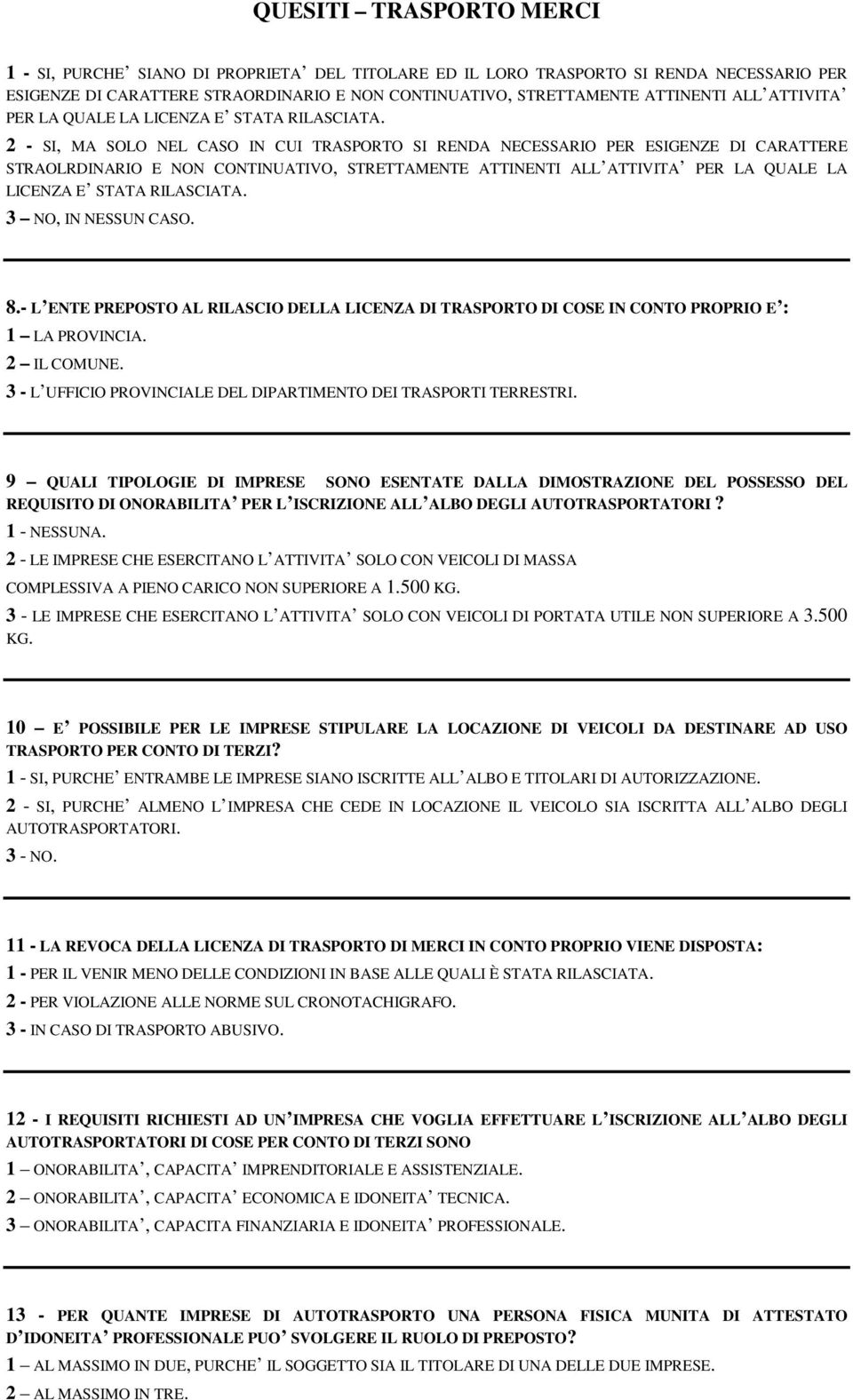 2 - SI, MA SOLO NEL CASO IN CUI TRASPORTO SI RENDA NECESSARIO PER ESIGENZE DI CARATTERE STRAOLRDINARIO E NON CONTINUATIVO, STRETTAMENTE ATTINENTI ALL ATTIVITA PER LA QUALE LA  3 NO, IN NESSUN CASO. 8.