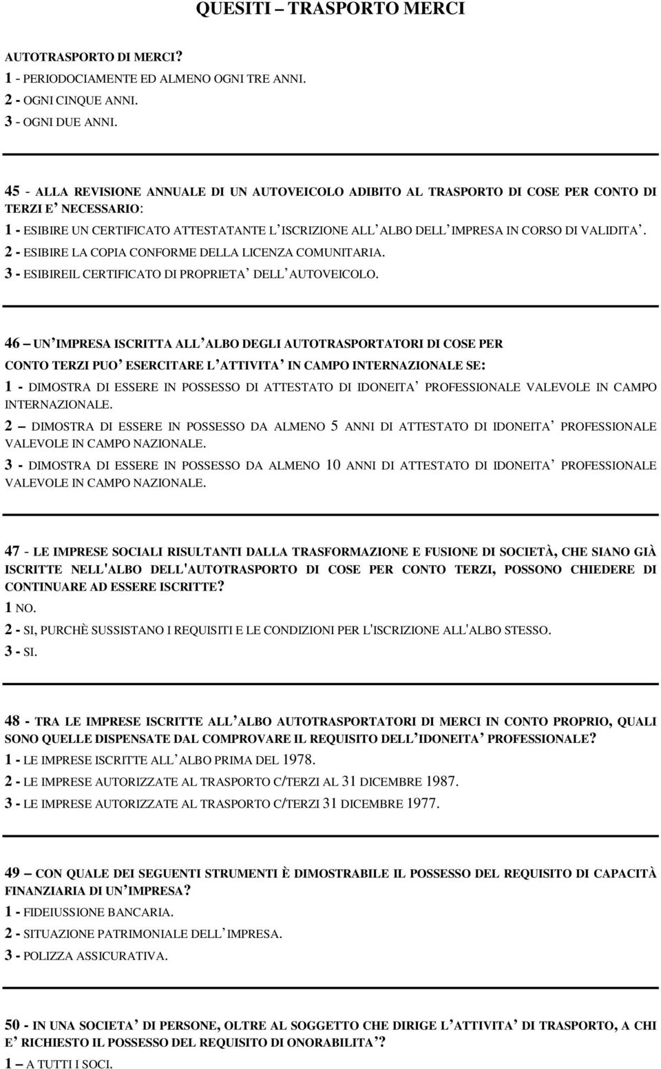 VALIDITA. 2 - ESIBIRE LA COPIA CONFORME DELLA LICENZA COMUNITARIA. 3 - ESIBIREIL CERTIFICATO DI PROPRIETA DELL AUTOVEICOLO.