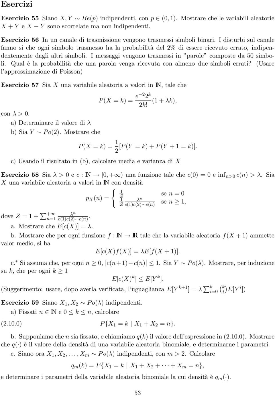 I disturbi sul canale fanno si che ogni simbolo trasmesso ha la probabilità del 2% di essere ricevuto errato, indipendentemente dagli altri simboli.