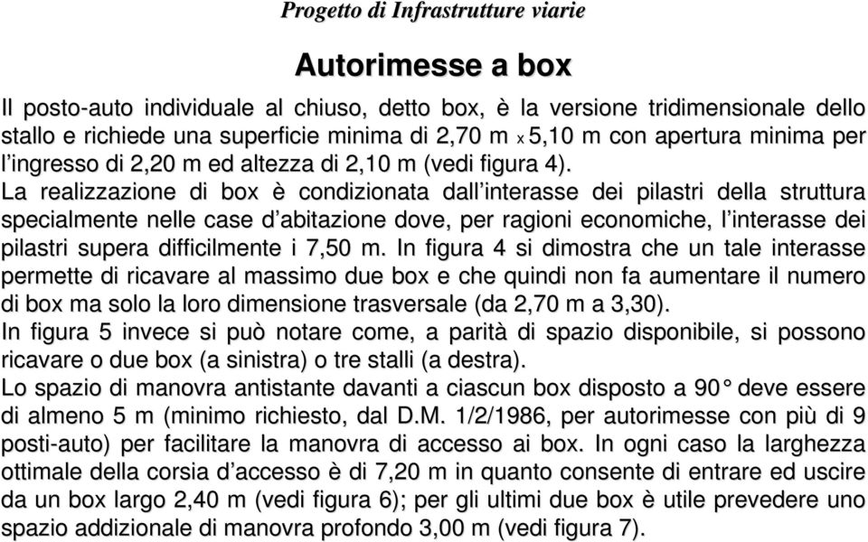 La realizzazione di box è condizionata dall interasse dei pilastri della struttura specialmente nelle case d abitazione d dove, per ragioni economiche, l interasse l dei pilastri supera difficilmente