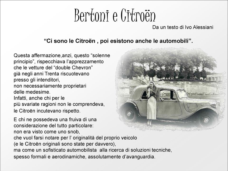 necessariamente proprietari delle medesime. Infatti, anche chi per le più svariate ragioni non le comprendeva, le Citroën incutevano rispetto.