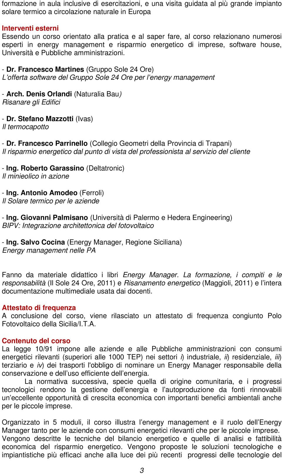 Francesco Martines (Gruppo Sole 24 Ore) L offerta software del Gruppo Sole 24 Ore per l energy management - Arch. Denis Orlandi (Naturalia Bau) Risanare gli Edifici - Dr.