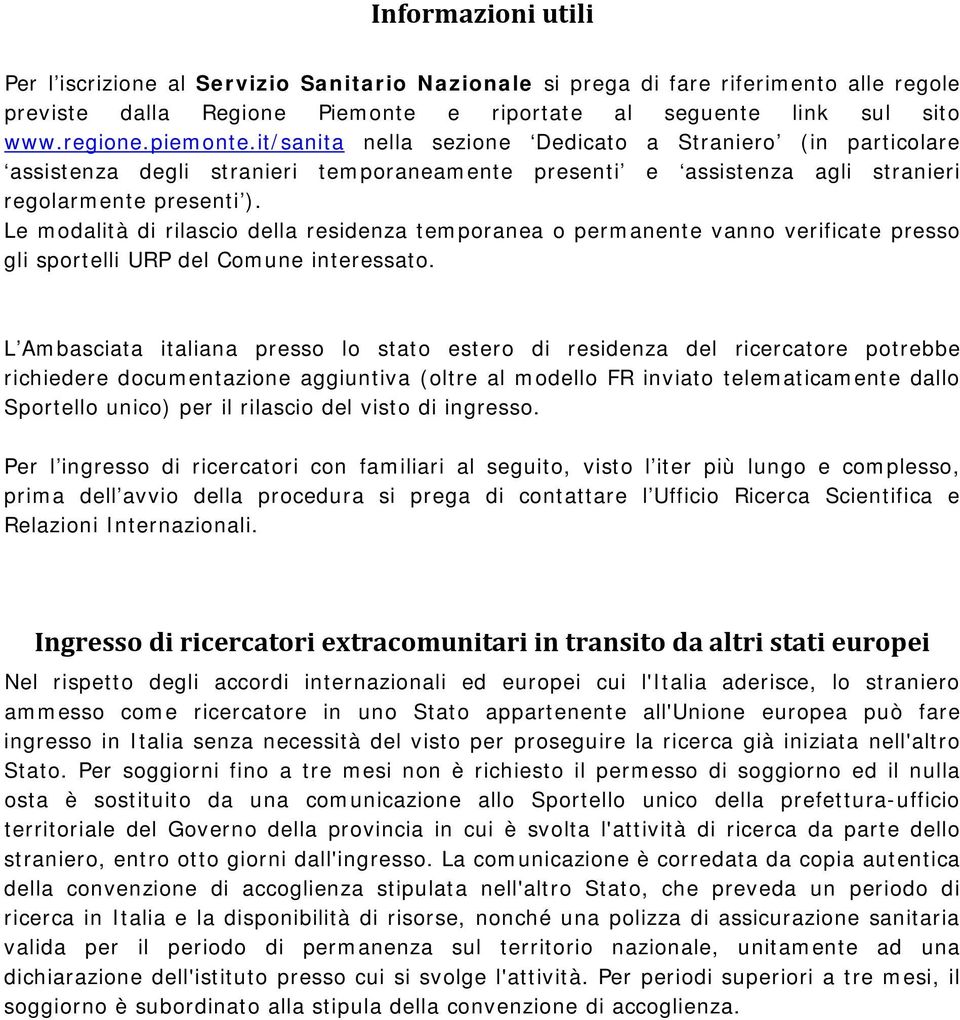 Le modalità di rilascio della residenza temporanea o permanente vanno verificate presso gli sportelli URP del Comune interessato.