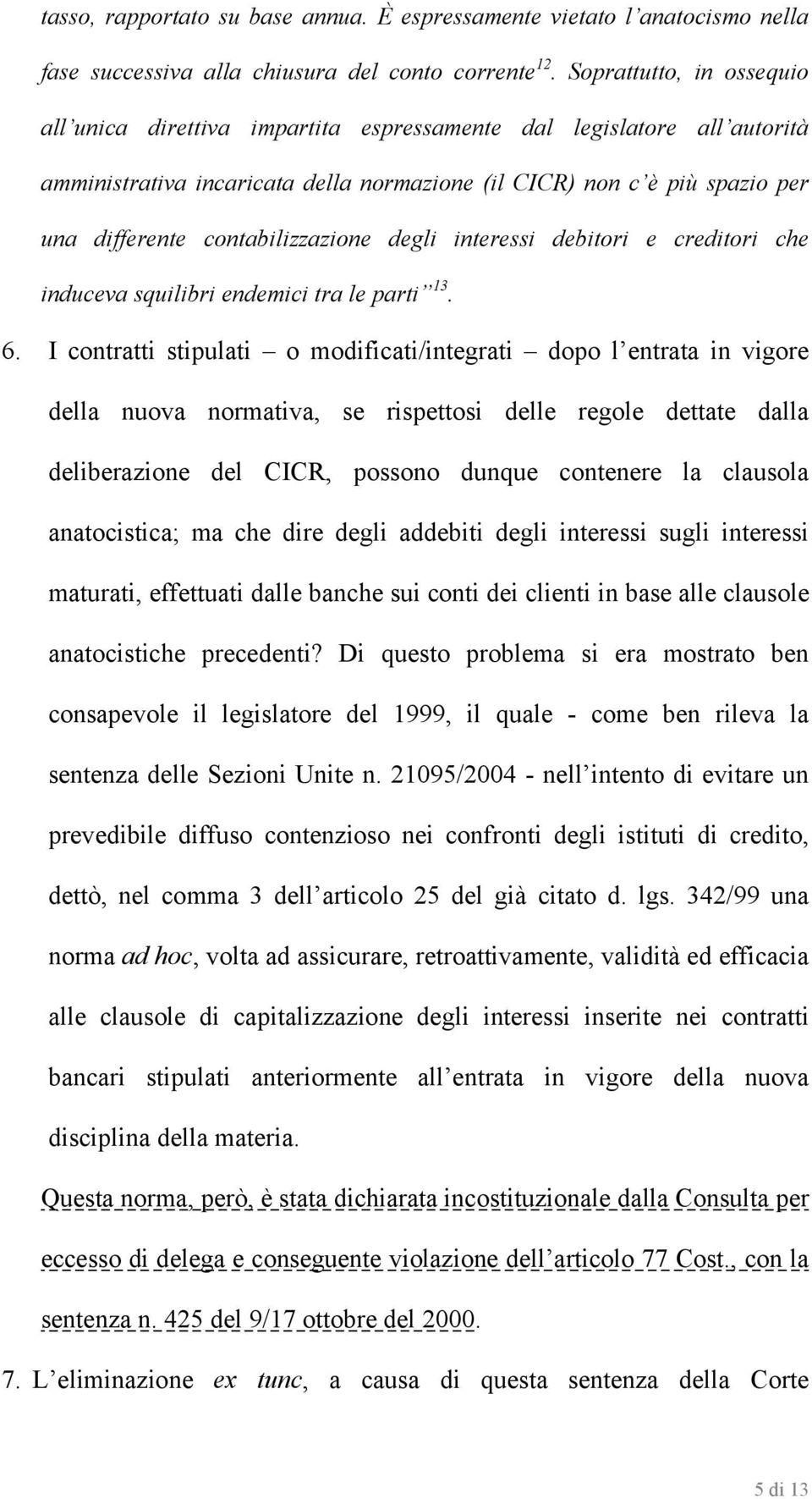 contabilizzazione degli interessi debitori e creditori che induceva squilibri endemici tra le parti 13. 6.