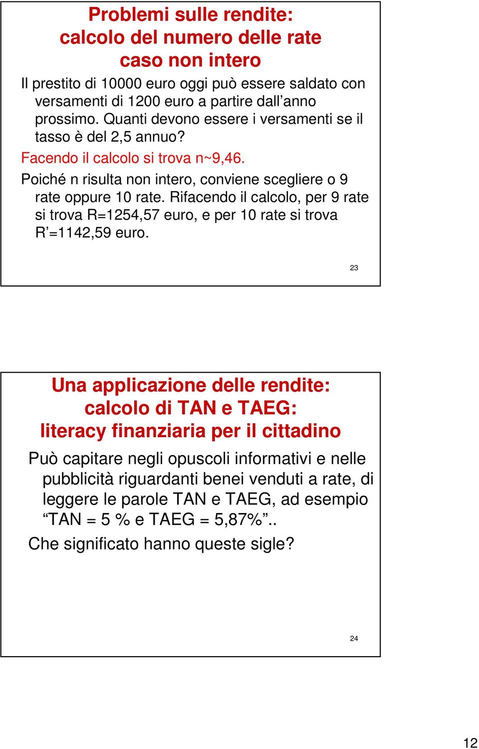 Rfacedo l calcolo, per 9 rate s trova R=1254,57 euro, e per 10 rate s trova R =1142,59 euro.