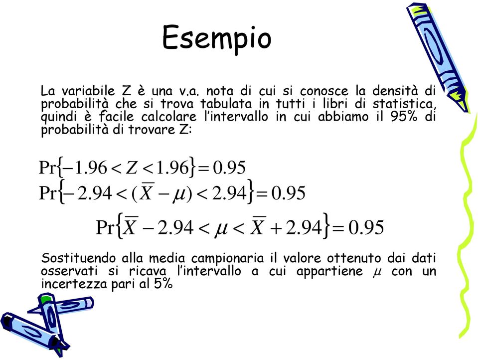 statistica, quindi è facile ^ calcolare l intervallo in cui abbiamo il 95% di probabilità di trovare Z: { 1.96 < Z < 1.