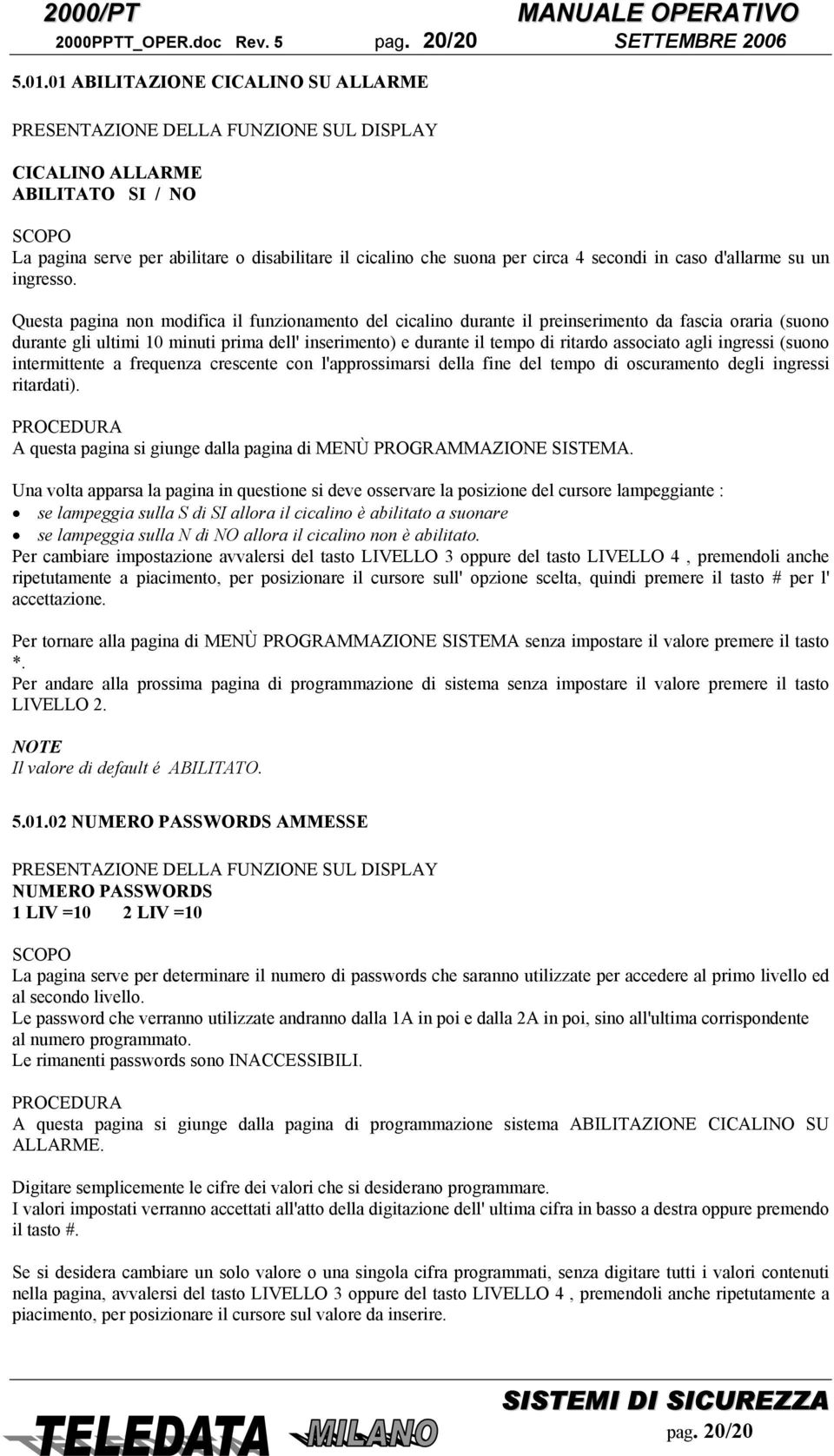 Questa pagina non modifica il funzionamento del cicalino durante il preinserimento da fascia oraria (suono durante gli ultimi 10 minuti prima dell' inserimento) e durante il tempo di ritardo