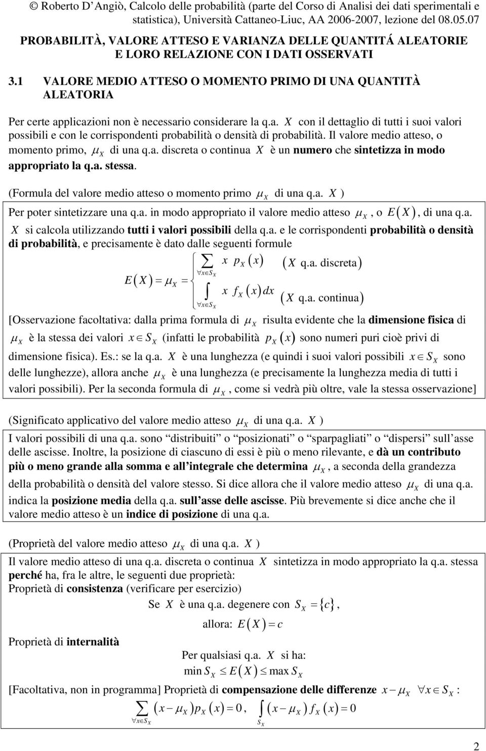 Il valore medio atteso, o momento primo, di una q.a. discreta o continua è un numero che sintetizza in modo appropriato la q.a. stessa. (Formula del valore medio atteso o momento primo di una q.a. Per poter sintetizzare una q.