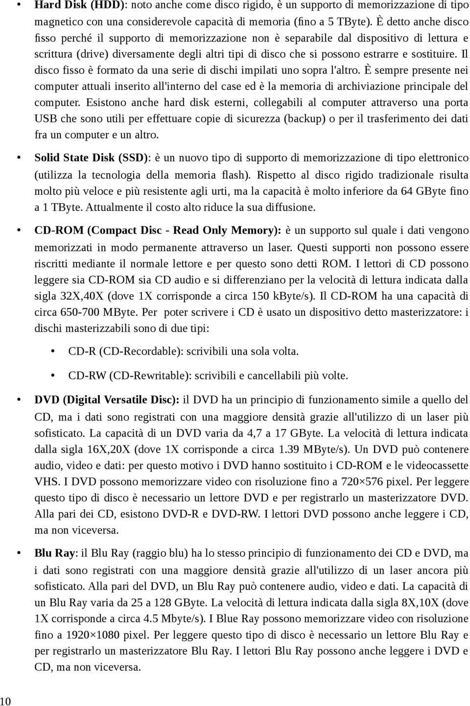 sostituire. Il disco fisso è formato da una serie di dischi impilati uno sopra l'altro.