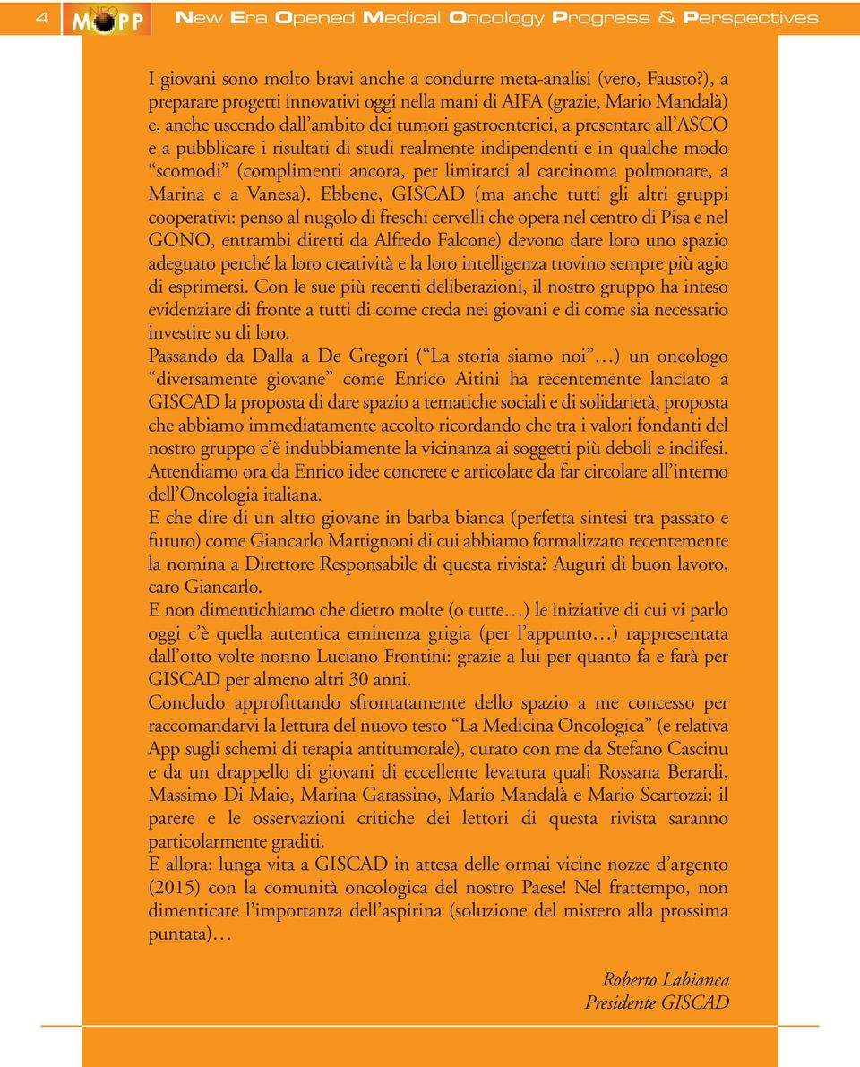 realmente indipendenti e in qualche modo scomodi (complimenti ancora, per limitarci al carcinoma polmonare, a Marina e a Vanesa).