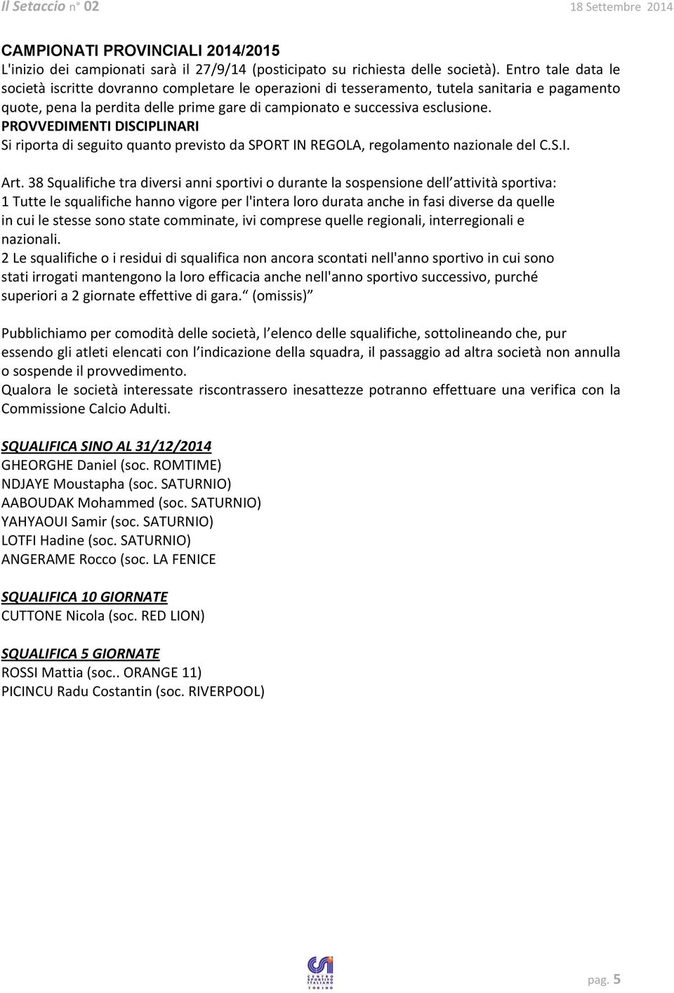 PROVVEDIMENTI DISCIPLINARI Si riporta di seguito quanto previsto da SPORT IN REGOLA, regolamento nazionale del C.S.I. Art.