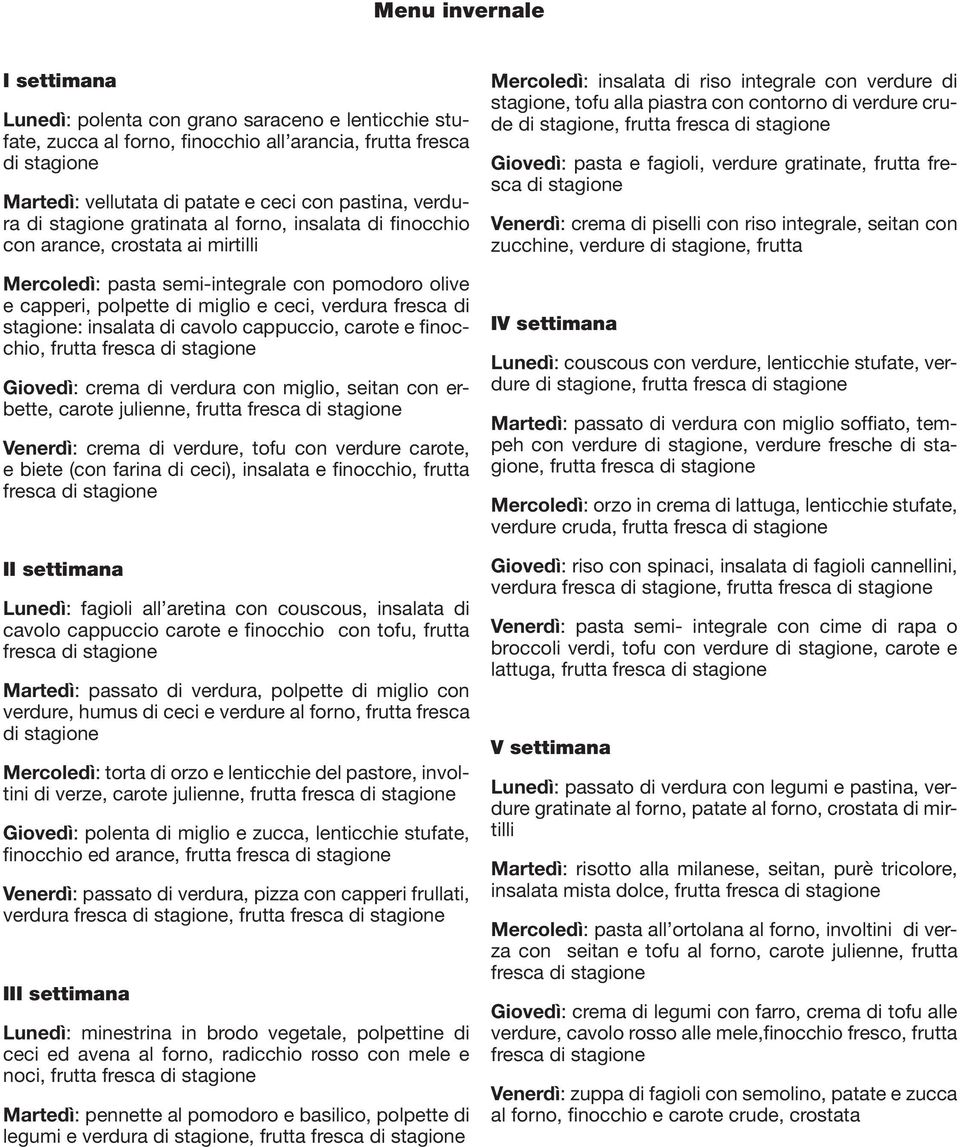 cappuccio, carote e finocchio, frutta fresca Giovedì: crema di verdura con miglio, seitan con erbette, carote julienne, frutta fresca Venerdì: crema di verdure, tofu con verdure carote, e biete (con