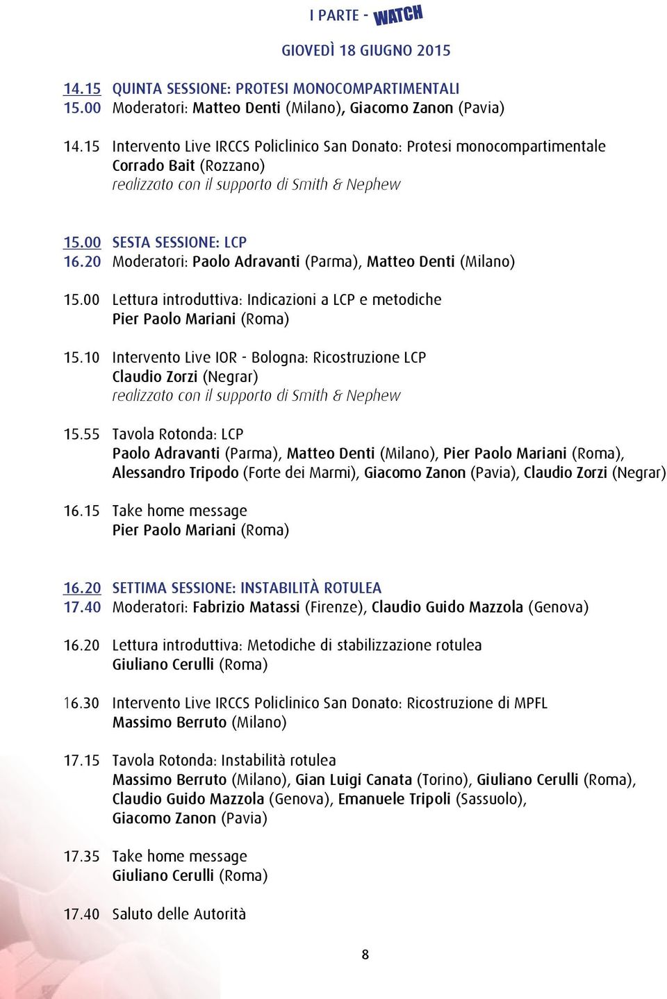 20 Moderatori: Paolo Adravanti (Parma), Matteo Denti (Milano) 15.00 Lettura introduttiva: Indicazioni a LCP e metodiche Pier Paolo Mariani (Roma) 15.